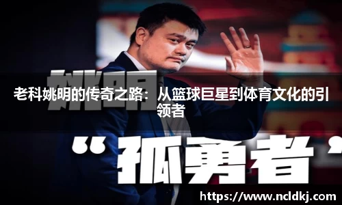老科姚明的传奇之路：从篮球巨星到体育文化的引领者