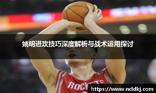 姚明进攻技巧深度解析与战术运用探讨