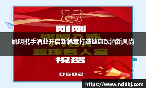 姚明携手酒业开启新篇章打造健康饮酒新风尚